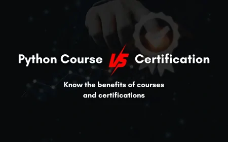 Difference Between Python Certification and Python Course: What You Really Need to Know