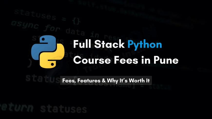 Cost of Full Stack Python Development Course in Pune: Detailed Breakdown & Benefits