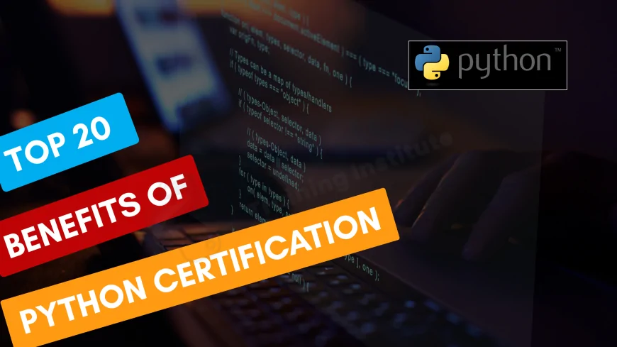 Top 20 Benefits of Python Programming Certification for Career Growth