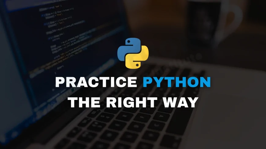 How to Practice Python Coding Effectively | Boost Your Skills with Real Projects