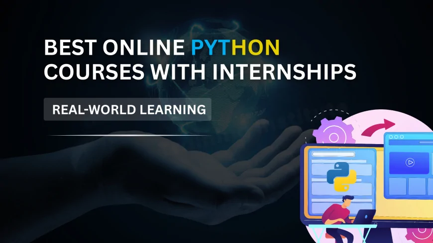 Best Online Python Courses with Internship Opportunities for Real World Experience