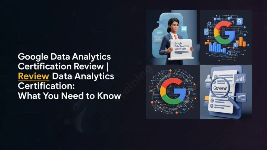 Google Data Analytics Certification Review | Google Data Analytics Certification: What You Need to Know