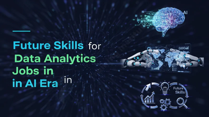 Future Skills for Data Analytics Jobs in AI Era | AI-Powered Future: What Skills Data Analysts Must Learn
