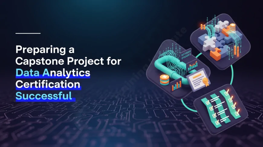 Preparing a Capstone Project for Data Analytics Certification | Step-by-Step Guide to a Successful Data Analytics Capstone