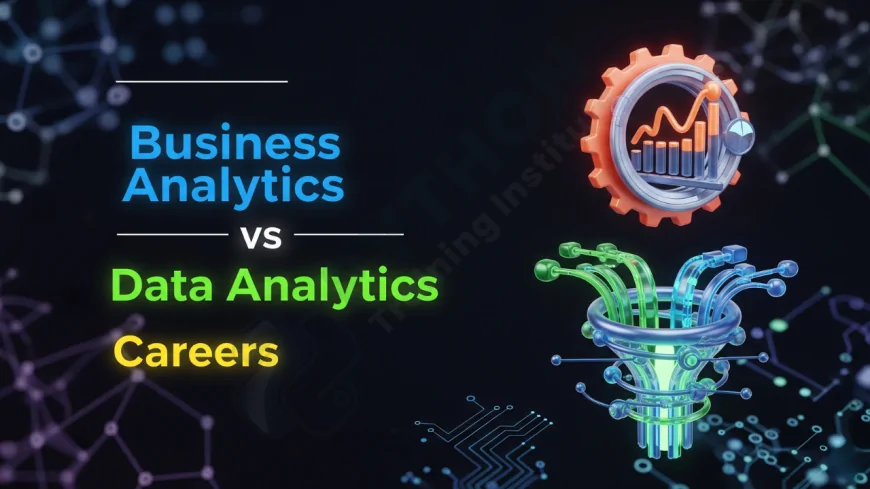 Business Analytics vs Data Analytics Careers | Data Analytics vs Business Analytics Careers: Key Differences