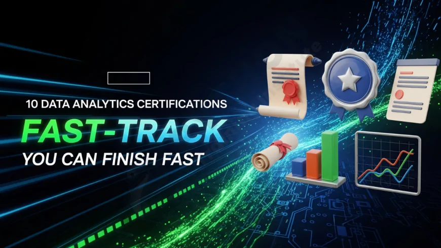 10 Data Analytics Certifications You Can Finish Fast | Fast-Track Data Analytics Certifications to Boost Your Career
